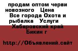 продам оптом черви новозного › Цена ­ 600 - Все города Охота и рыбалка » Услуги   . Хабаровский край,Бикин г.